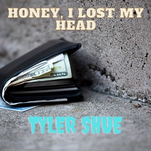 Honey, I Lost My Head Tyler Shue
