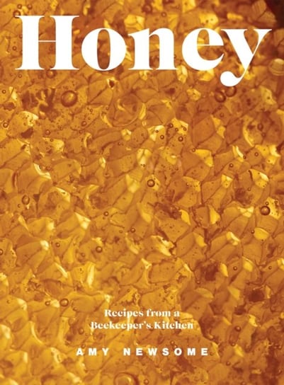 Honey: Recipes From a Beekeeper's Kitchen Amy Newsome