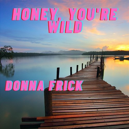 Honey, You're Wild Donna Frick