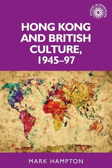 Hong Kong and British culture, 1945-97 Mark Hampton