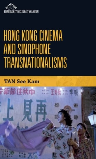 Hong Kong Cinema and Sinophone Transnationalisms See Kam Tan