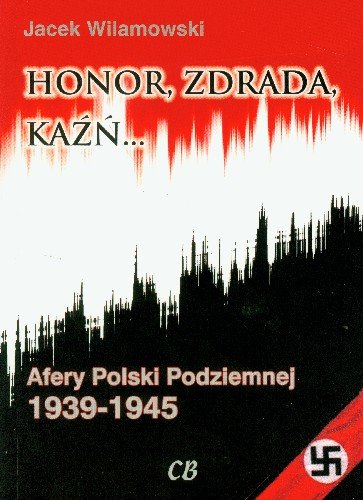 Honor, Zdrada, Kaźń Tom 2 Afery Polski Podziemnej 1939-1945 Wilamowski Jacek