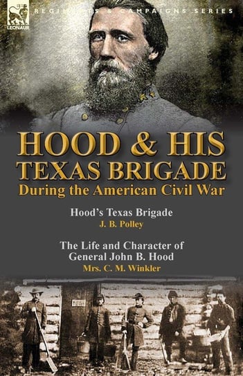 Hood & His Texas Brigade During the American Civil War Polley J. B.