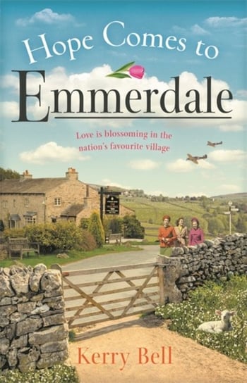 Hope Comes to Emmerdale: a heartwarming and romantic wartime story (Emmerdale, Book 4) Kerry Bell