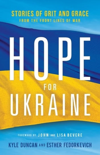 Hope for Ukraine - Stories of Grit and Grace from the Front Lines of War Kyle Duncan