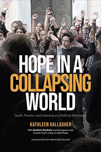 Hope in a Collapsing World: Youth, Theatre, and Listening as a Political Alternative Kathleen Gallagher