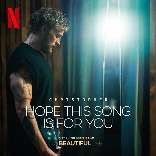 Hope This Song Is For You (From the Netflix Film ‘A Beautiful Life’) Christopher