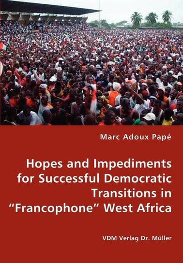 Hopes and Impediments for Successful Democratic Transitions in "Francophone" West Africa Papé Marc Adoux
