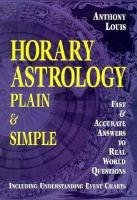 Horary Astrology: Plain & Simple: Fast & Accurate Answers to Real World Questions Louis Anthony