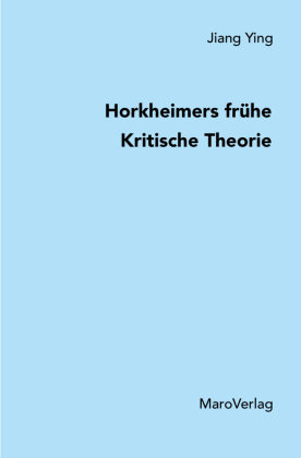 Horkheimers frühe Kritische Theorie Maro-Verlag