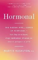 Hormonal: The Hidden Intelligence of Hormones -- How They Drive Desire, Shape Relationships, Influence Our Choices, and Make Us Haselton Martie