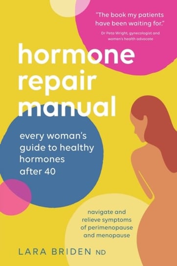 Hormone Repair Manual. Every womans guide to healthy hormones after 40 Briden Lara