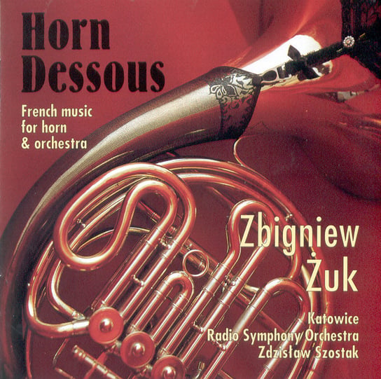 Horn Dessous. French Music For Horn And Orchestra Żuk Zbigniew