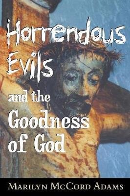 Horrendous Evils and the Goodness of God Marilyn McCord Adams