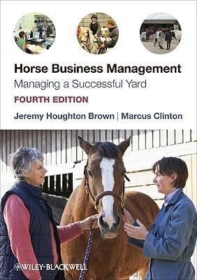 Horse Business Management: Managing a Successful Yard Brown Jeremy Houghton, Clinton Marcus