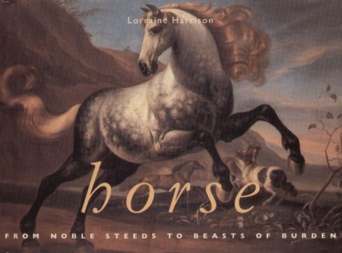 Horse: From Noble Steeds to Beasts of Burden Harrison Lorraine