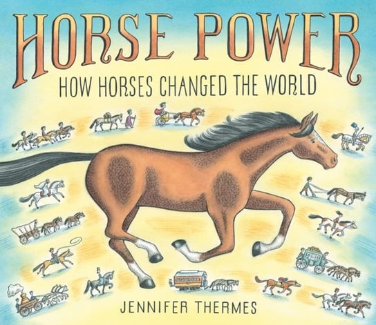 Horse Power: How Horses Changed the World Jennifer Thermes