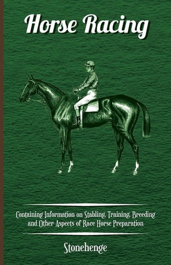 Horse Racing - Containing Information on Stabling, Training, Breeding and Other Aspects of Race Horse Preparation Walsh John Henry
