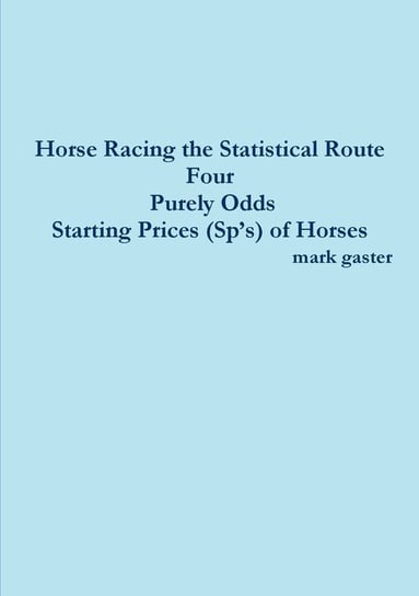 Horse Racing the Statistical Route Four Purely Odds-Starting Prices (Sp's) of Horses Gaster Mark