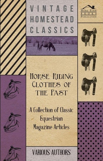 Horse Riding Clothes of the Past - A Collection of Classic Equestrian Magazine Articles Various