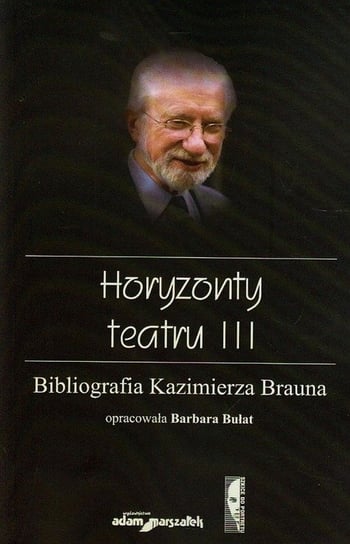 Horyzonty teatru III. Bibliografia Kazimierza Brauna Bułat Barbara