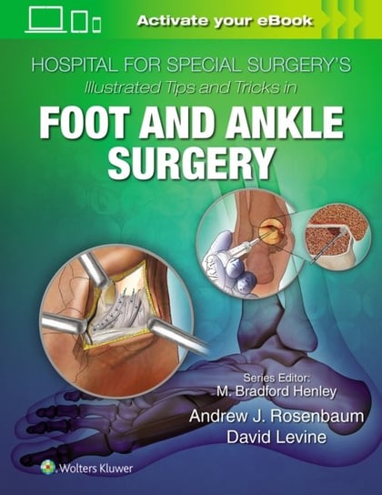 Hospital for Special Surgerys Illustrated Tips and Tricks in Foot and Ankle Surgery Levine David