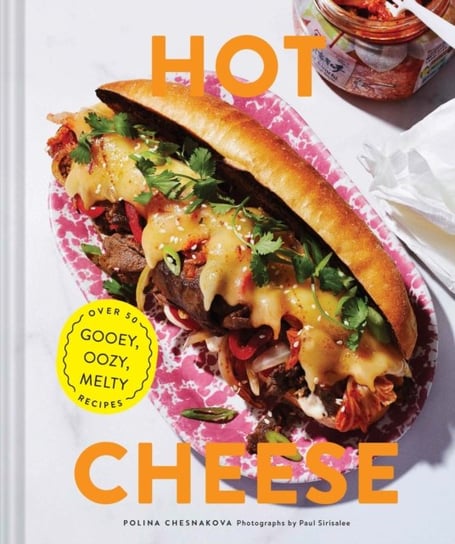 Hot Cheese: Over 50 Gooey, Oozy, Melty Recipes Polina Chesnakova