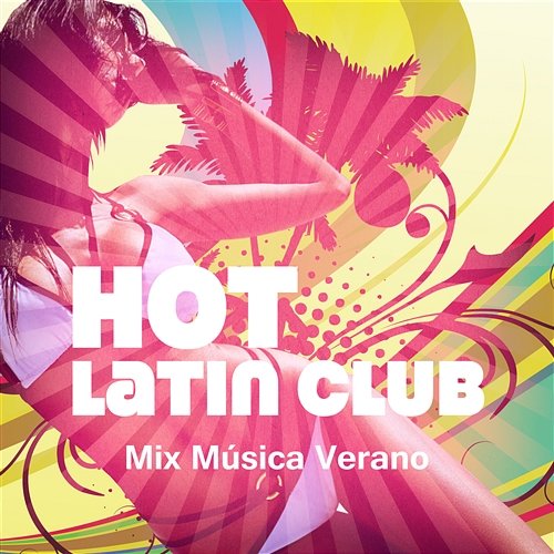 Hot Latin Club: Mix Música Verano – Night Party Lounge del Mar, Hot Salsa, Bachata & Rumba Rhythms, Sensual Music, Chillout Latin Latino Dance Music Academy