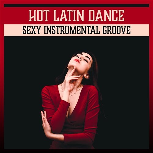 Hot Latin Dance - Sexy Instrumental Groove, Chill Lounge Latin Music, Smooth Jazz & Spanish Salsa, Sensual Dinner Party Guitar Corp Latino Dance Group