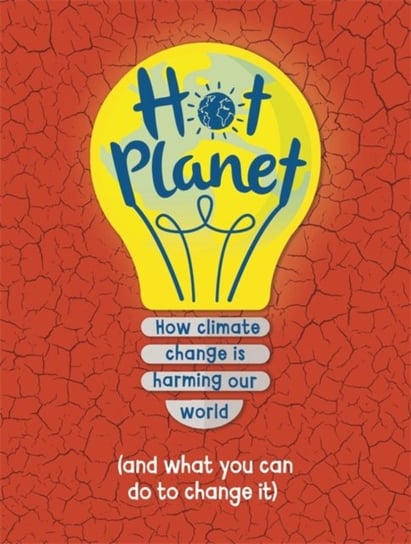 Hot Planet. How climate change is harming Earth (and what you can do to help) Claybourne Anna