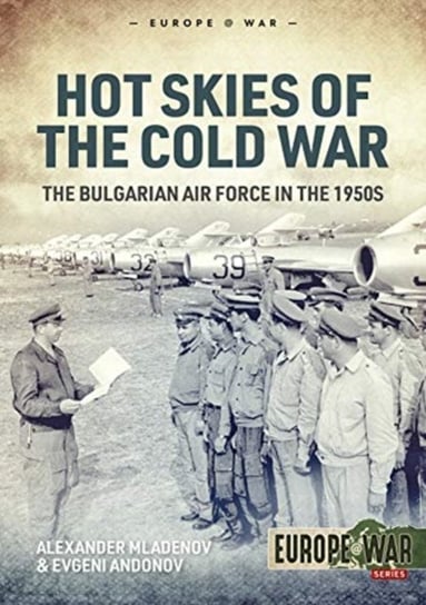 Hot Skies of the Cold War: The Bulgarian Air Force in the 1950s Alexander Mladenov, Evgeni Andonov