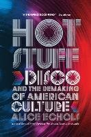 Hot Stuff: Disco and the Remaking of American Culture Echols Alice
