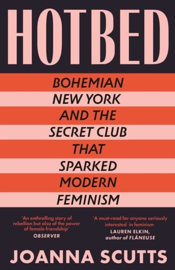 Hotbed: Bohemian New York and the Secret Club that Sparked Modern Feminism Joanna Scutts