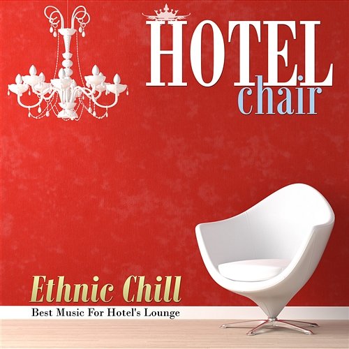 Hotel Chair Ethnic Chill: Best Music for Hotel's Lounge Various Artists