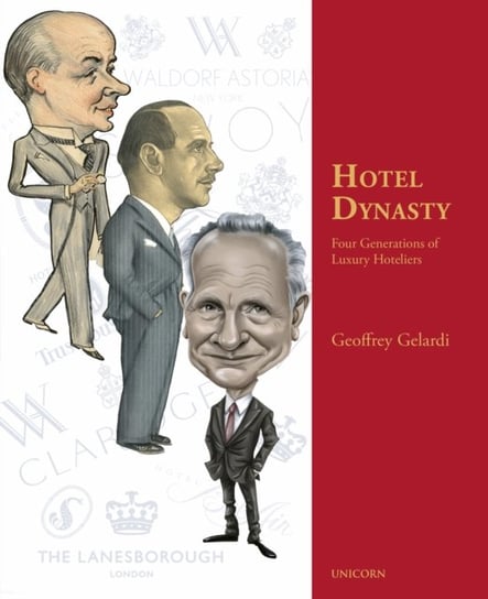 Hotel Dynasty: The Rise and Rise of the Worlds Most Influential Hotel Dynasty Geoffrey Gelardi