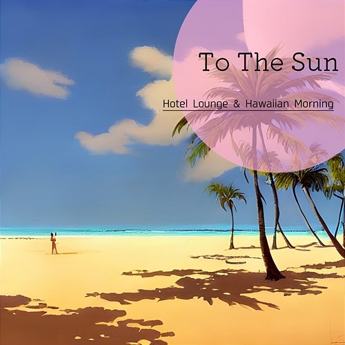 Hotel Lounge & Hawaiian Morning To The Sun