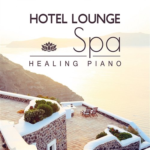 Hotel Lounge Spa: Healing Piano & Relaxing Background Music for Spa, Soothing Nature Sounds for Massage (Tantric, Erotic, Ayurveda & Shiatsu) Wellness Center Songs Tranquility Day Spa Music Zone