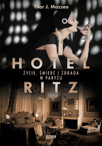 Hotel Ritz. Życie, śmierć i zdrada w Paryżu Mazzeo Tilar J.