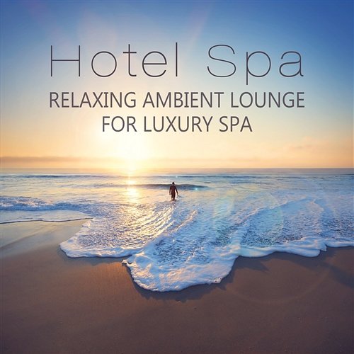 Hotel Spa: Relaxing Ambient Lounge for Luxury Spa, Massage, Chillout Best Experience del Mar and Instrumental Background Music Various Artists