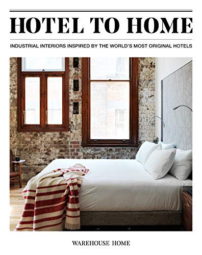 Hotel to Home: Industrial Interiors from the Worlds Most Original Hotels Sophie Bush