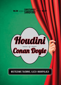 Houdini i Conan Doyle. Mistrzowie tajemnic, iluzji i manipulacji Sandford Christopher
