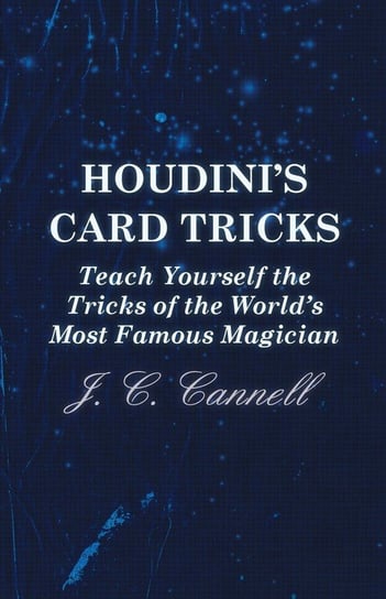 Houdini's Card Tricks - Teach Yourself the Tricks of the World's Most Famous Magician Cannell J. C.
