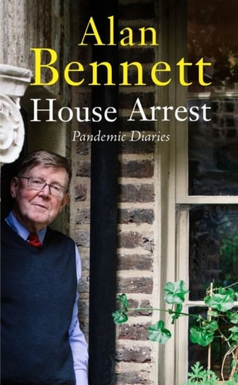 House Arrest. Pandemic Diaries Bennett Alan