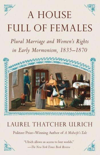 House Full of Females: Plural Marriage and Womens Rights in Early Mormonism, 1835-1870 Laurel Thatcher Ulrich