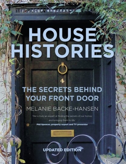 House Histories. The Secrets Behind Your Front Door Melanie Backe-Hansen