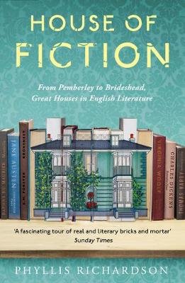 House of Fiction: From Pemberley to Brideshead, Great Houses in English Literature Richardson Phyllis