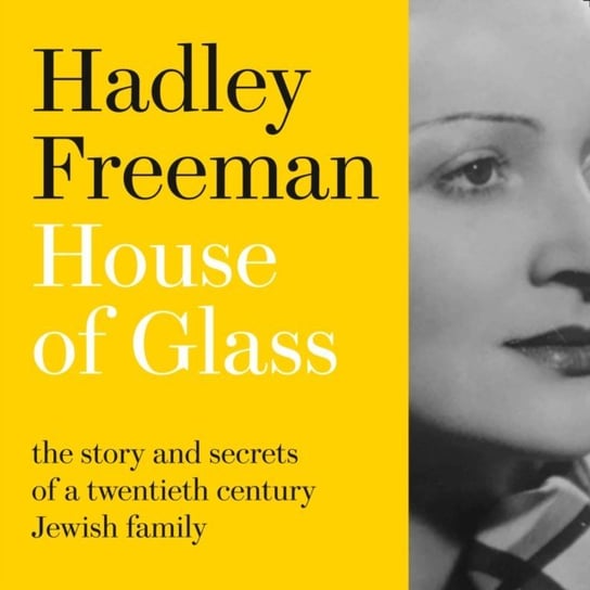 House of Glass: The story and secrets of a twentieth-century Jewish family Freeman Hadley