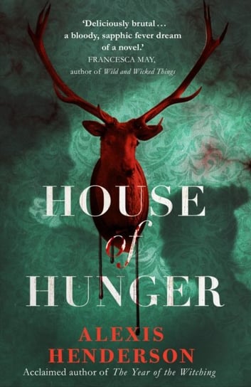 House of Hunger: the shiver-inducing, skin-prickling, mouth-watering feast of a Gothic novel Henderson Alexis