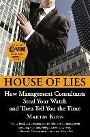 House of Lies: How Management Consultants Steal Your Watch and Then Tell You the Time Kihn Martin