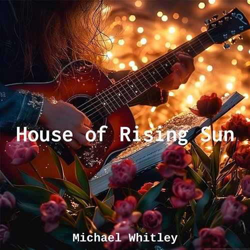 House of Rising Sun Michael Whitley
